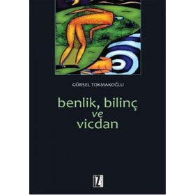 BENLIK, BİLİNÇ VE VICDAN - GÜRSEL TOKMAKOĞLU