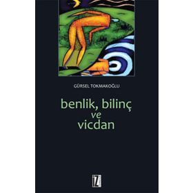 BENLIK, BİLİNÇ VE VICDAN - GÜRSEL TOKMAKOĞLU
