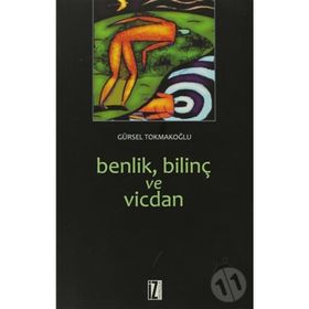 BENLIK, BİLİNÇ VE VICDAN - GÜRSEL TOKMAKOĞLU
