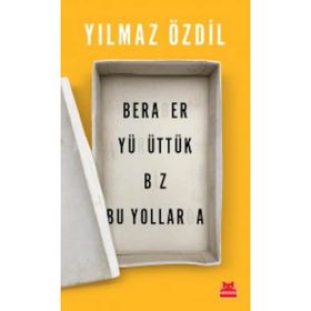 Beraber Yürüttük Biz Bu Yollarda - Yılmaz Özdil