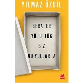Beraber Yürüttük Biz Bu Yollarda - Yılmaz Özdil