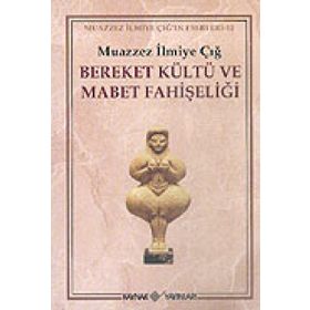 BEREKET KÜLTÜ VE MABET FAHİŞELİĞİ - MUAZZEZ İLMİYE ÇIĞ