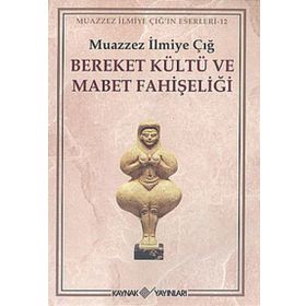 BEREKET KÜLTÜ VE MABET FAHİŞELİĞİ - MUAZZEZ İLMİYE ÇIĞ