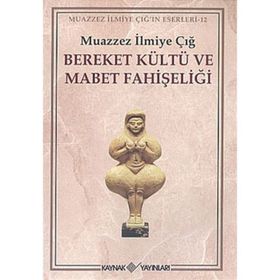 BEREKET KÜLTÜ VE MABET FAHİŞELİĞİ - MUAZZEZ İLMİYE ÇIĞ