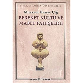 BEREKET KÜLTÜ VE MABET FAHİŞELİĞİ - MUAZZEZ İLMİYE ÇIĞ
