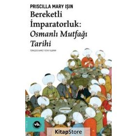 Bereketli İmparatorluk: Osmanlı Mutfağı Tarihi - Priscilla Mary Işın