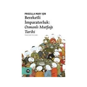 Bereketli İmparatorluk: Osmanlı Mutfağı Tarihi - Priscilla Mary Işın