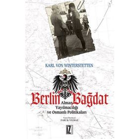 BERLIN BAĞDAT - OSMANLI YAYILMACILIĞI VE OSMANLI POLİTİKALARI - KARL VON WINTERSTETTEN