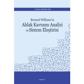 Bernard Williams'ın Ahlak Kavramı Analizi ve Sistem Eleştirisi - Sebile Başok Diş