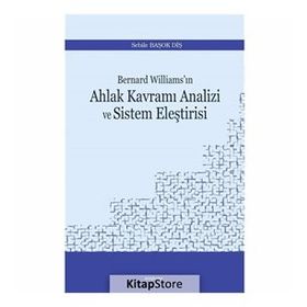 Bernard Williams'ın Ahlak Kavramı Analizi ve Sistem Eleştirisi - Sebile Başok Diş