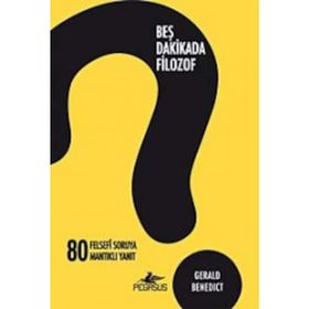 BEŞ DAKIKADA FILOZOF 80 FELSEFI SORUYA 80 MANTIKLI YANIT - GERALD BENEDICT