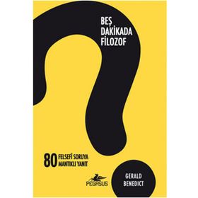BEŞ DAKIKADA FILOZOF 80 FELSEFI SORUYA 80 MANTIKLI YANIT - GERALD BENEDICT