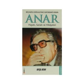 BEŞ KATLI EVIN ALTINCI KATINDAKI ADAM: ANAR HAYATI, SANATI VE HIKÂYELERI - AYŞE ATAY