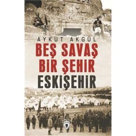 Beş Savaş Bir Şehir Eskişehir - Aykut Akgül