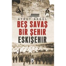Beş Savaş Bir Şehir Eskişehir - Aykut Akgül