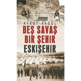 Beş Savaş Bir Şehir Eskişehir - Aykut Akgül