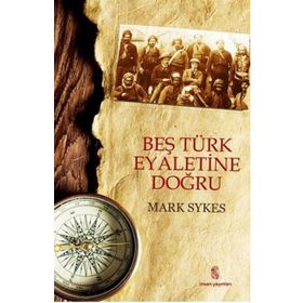 BEŞ TÜRK EYALETINE DOĞRU - MARK SYKES
