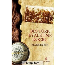 BEŞ TÜRK EYALETINE DOĞRU - MARK SYKES