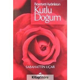 BEŞERİYETİ AYDINLATAN KUTLU DOĞUM - SABAHATTIN UÇAR