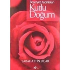 BEŞERİYETİ AYDINLATAN KUTLU DOĞUM - SABAHATTIN UÇAR
