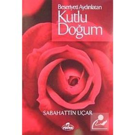 BEŞERİYETİ AYDINLATAN KUTLU DOĞUM - SABAHATTIN UÇAR