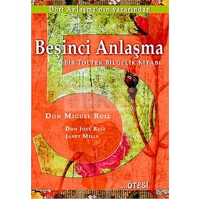 BEŞİNCİ ANLAŞMA BIR TOLTEK BILGELIK KİTABI - DON MIGUEL RUIZ;DON JOSE RUIZ;JANET MILLS