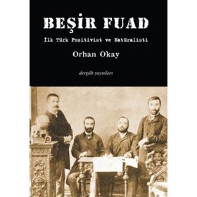 BEŞİR FUAD İLK TÜRK POZITIVIST VE NATÜRALİSTİ - M. ORHAN OKAY