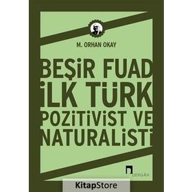 BEŞİR FUAD İLK TÜRK POZITIVIST VE NATÜRALİSTİ - M. ORHAN OKAY
