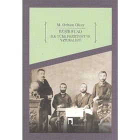BEŞİR FUAD İLK TÜRK POZITIVIST VE NATÜRALİSTİ - M. ORHAN OKAY