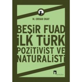 BEŞİR FUAD İLK TÜRK POZITIVIST VE NATÜRALİSTİ - M. ORHAN OKAY