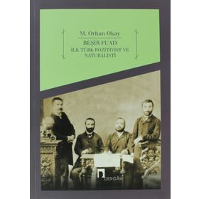 BEŞİR FUAD İLK TÜRK POZITIVIST VE NATÜRALİSTİ - M. ORHAN OKAY