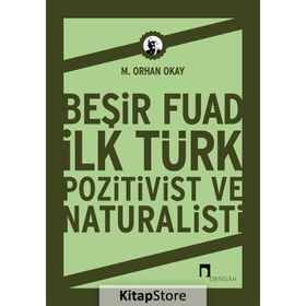 BEŞİR FUAD İLK TÜRK POZITIVIST VE NATÜRALİSTİ - M. ORHAN OKAY