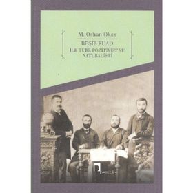 BEŞİR FUAD İLK TÜRK POZITIVIST VE NATÜRALİSTİ - M. ORHAN OKAY