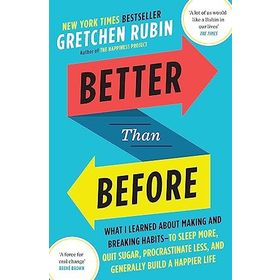 Better Than Before: What I Learned About Making and Breaking Habits