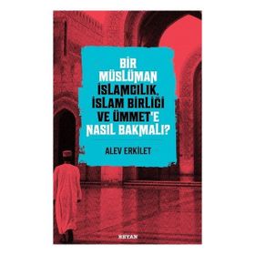 Beyan Yayınları Bir Müslüman İslamcılık İslam Birliği ve Ümmete Nasıl Bakmalı ?
