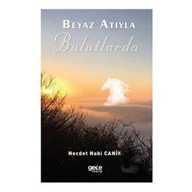Beyaz Atıyla Bulutlarda - Necdet Nabi Canik - Gece Kitaplığı