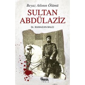 BEYAZ ATLININ ÖLÜMÜ SULTAN ABDÜLAZİZ - RAMAZAN BALCI