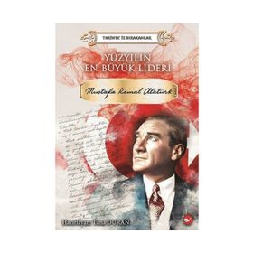 Beyaz Balina Yayınları Yüzyılın En Büyük Lideri: Mustafa Kemal Atatürk-Tarihte İz Bırakanlar