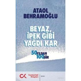 BEYAZ, İPEK GIBI YAĞDI KAR 50 YILDAN 100 ŞİİR - ATAOL BEHRAMOĞLU