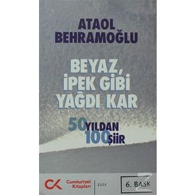 BEYAZ, İPEK GIBI YAĞDI KAR 50 YILDAN 100 ŞİİR - ATAOL BEHRAMOĞLU