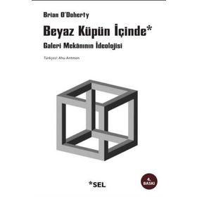 BEYAZ KÜPÜN İÇİNDE GALERI MEKÂNININ İDEOLOJİSİ - BRIAN O´DOHERTY