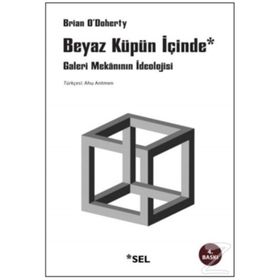 BEYAZ KÜPÜN İÇİNDE GALERI MEKÂNININ İDEOLOJİSİ - BRIAN O´DOHERTY