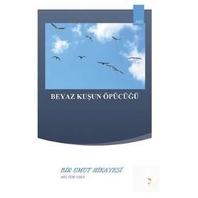 Beyaz Kuşun Öpücüğü Bir Umut Hikayesi Meltem Saka