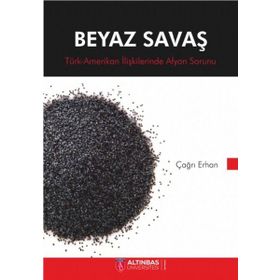 BEYAZ SAVAŞ TÜRK - AMERIKAN İLİŞKİLERİNDE AFYON SORUNU - ÇAĞRI HAN