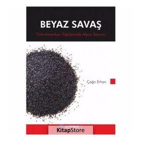 BEYAZ SAVAŞ TÜRK - AMERIKAN İLİŞKİLERİNDE AFYON SORUNU - ÇAĞRI HAN