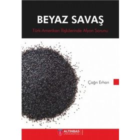 BEYAZ SAVAŞ TÜRK - AMERIKAN İLİŞKİLERİNDE AFYON SORUNU - ÇAĞRI HAN