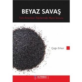 BEYAZ SAVAŞ TÜRK - AMERIKAN İLİŞKİLERİNDE AFYON SORUNU - ÇAĞRI HAN