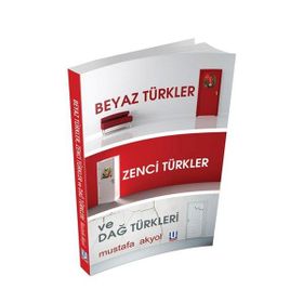 BEYAZ TÜRKLER, ZENCI TÜRKLER VE DAĞ TÜRKLERI - MUSTAFA AKYOL