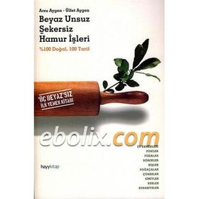 BEYAZ UNSUZ ŞEKERSİZ HAMUR İŞLERİ - ARZU AYGEN, ÜLFET AYGEN