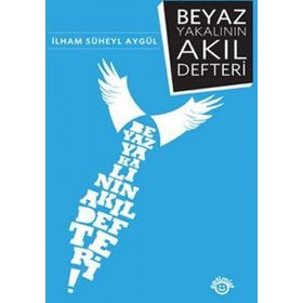 BEYAZ YAKALININ AKIL DEFTERI - İLHAM SÜHEYL AYGÜL